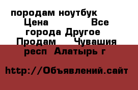 породам ноутбук asus › Цена ­ 12 000 - Все города Другое » Продам   . Чувашия респ.,Алатырь г.